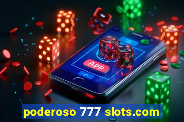 poderoso 777 slots.com